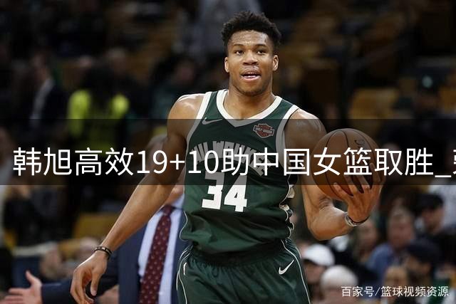 韩旭高效19+10助中国女篮取胜 荣膺单日最佳球员